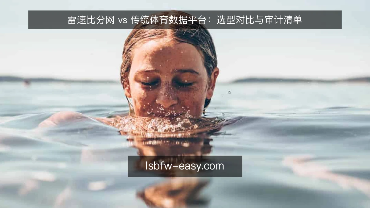 雷速比分网 vs 传统体育数据平台：选型对比与审计清单