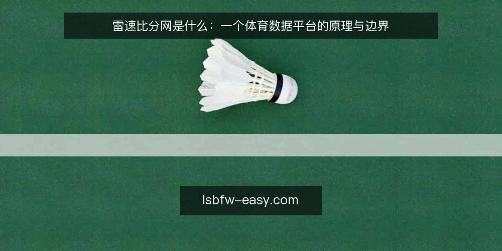 雷速比分网是什么：一个体育数据平台的原理与边界 — 为什么现在要重新审视雷速比分网 配图