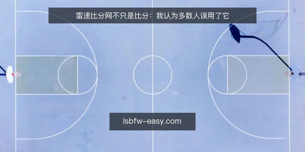 雷速比分网不只是比分：我认为多数人误用了它 — 误区一：雷速比分网只是“看比分”工具 配图
