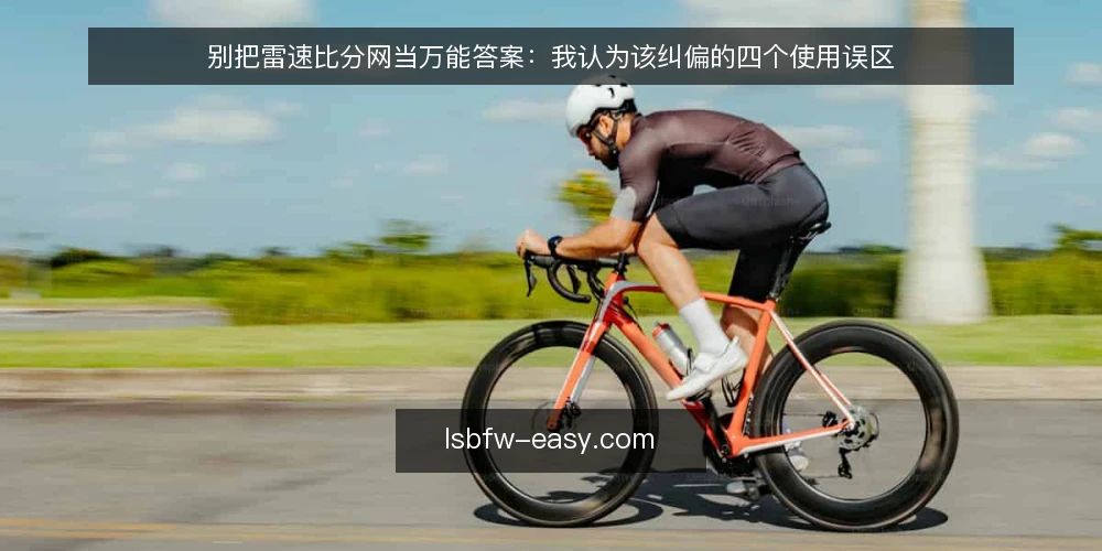 别把雷速比分网当万能答案：我认为该纠偏的四个使用误区 — 先摆立场：工具定位错了，后面全错 配图